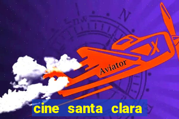 cine santa clara filmes em cartaz